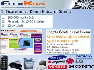 1. Ticaretimiz:  Kendi E-ticaret  S iteniz 100.000 marka ürün Piyasadan % 10-70 indirimli 12 ay taksit Shop’ta Ücretsiz Kayıt İmkânı Kendi müşteri ağınızı kurarak Aylık >10.000 TL gelir Linkinizi atın ve dağılımdan  % 5 - % 20  para kazanın  Kendi müşteri ağınızdan   % 5 ile  % 10  ile bedava alışveriş imkanı 