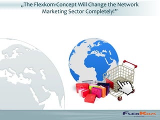 „The Flexkom-Concept Will Change the Network
        Marketing Sector Completely!”
 