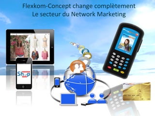 Flexkom-Concept change complètement
    Le secteur du Network Marketing



                f
                    @
 