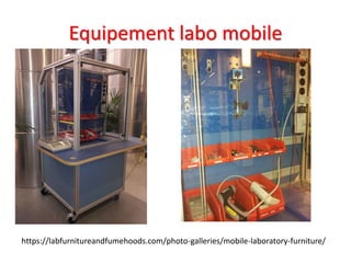 Equipement labo mobile
https://labfurnitureandfumehoods.com/photo-galleries/mobile-laboratory-furniture/
 