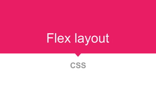 Flex layout
CSS
 