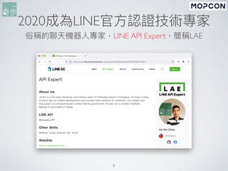 2020成為LINE官⽅認證技術專家
俗稱的聊天機器⼈專家，LINE API Expert，簡稱LAE
8
 
