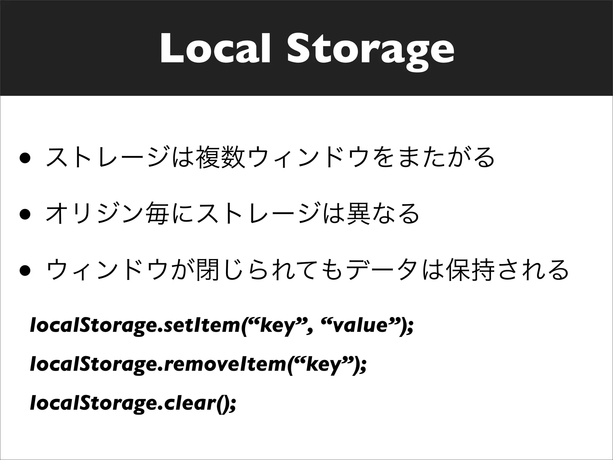 Local Storage

•
•
•
localStorage.setItem(“key”, “value”);
localStorage.removeItem(“key”);
localStorage.clear();
 