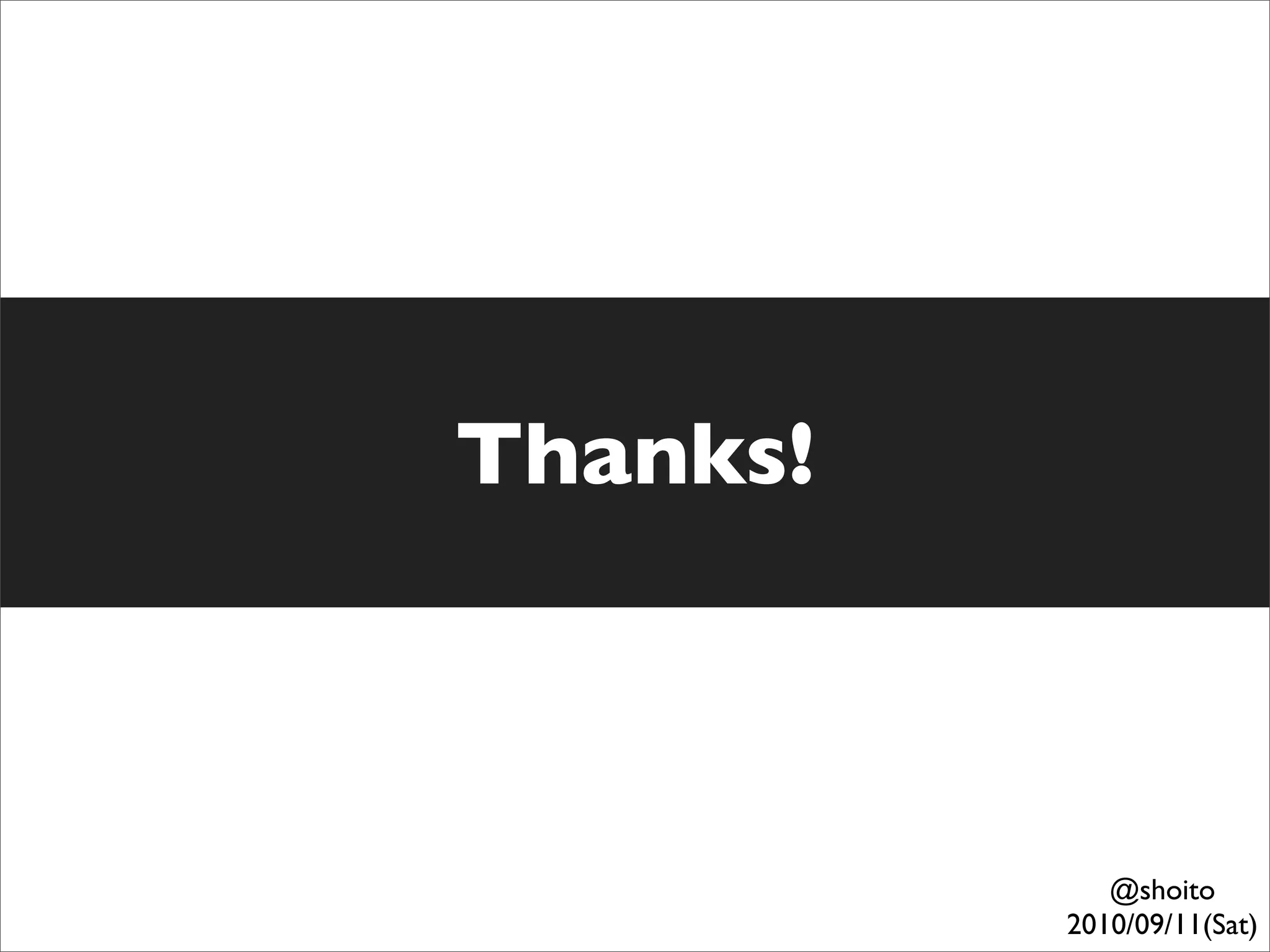 Thanks!



             @shoito
          2010/09/11(Sat)
 