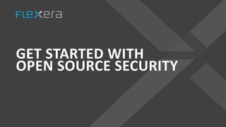 GET STARTED WITH
OPEN SOURCE SECURITY
 