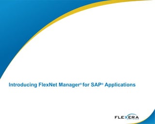 Introducing FlexNet Manager®
for SAP®
Applications
 