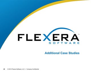 © 2012 Flexera Software, LLC | Company Confidential
29 © 2012 Flexera Software, LLC | Company Confidential
29
Additional Case Studies
 