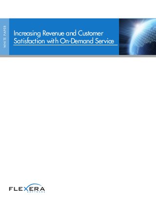 WHITEPAPER
Increasing Revenue and Customer
Satisfaction with On-Demand Service
 