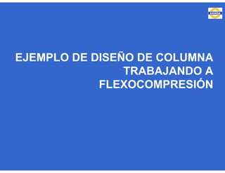 EJEMPLO DE DISEÑO DE COLUMNA
TRABAJANDO A
FLEXOCOMPRESIÓN
 