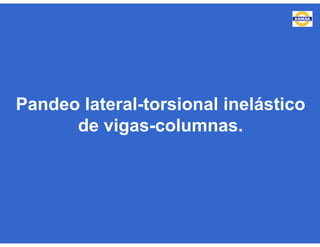 Pandeo lateral-torsional inelástico
de vigas-columnas.
 