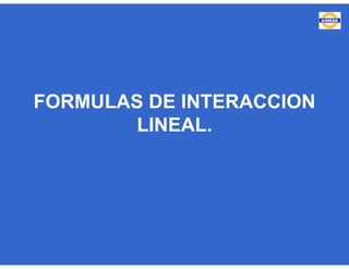 FORMULAS DE INTERACCION
LINEAL.
 