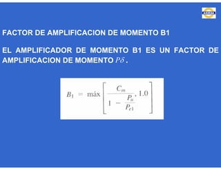 FACTOR DE AMPLIFICACION DE MOMENTO B1
EL AMPLIFICADOR DE MOMENTO B1 ES UN FACTOR DE
AMPLIFICACION DE MOMENTO .P
 