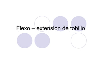 Flexo – extension de tobillo
 