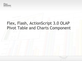 Flex, Flash, ActionScript 3.0 OLAP Pivot Table and Charts Component 