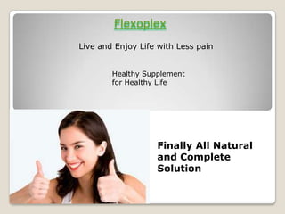 Flexoplex Live and Enjoy Life with Less pain Healthy Supplement     for Healthy Life Finally All Natural and Complete Solution 