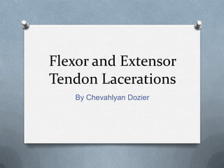 Flexor and Extensor
Tendon Lacerations
By Chevahlyan Dozier
 