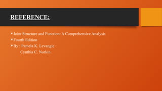 REFERENCE:
Joint Structure and Function: A Comprehensive Analysis
Fourth Edition
By : Pamela K. Levangie
Cynthia C. Norkin
 