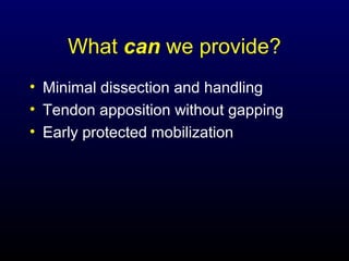 What can we provide?
• Minimal dissection and handling
• Tendon apposition without gapping
• Early protected mobilization

 