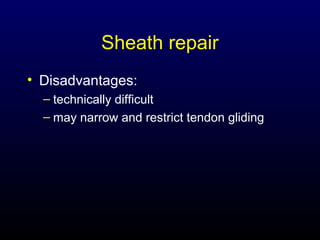 Sheath repair
• Disadvantages:
– technically difficult
– may narrow and restrict tendon gliding

 