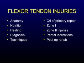 FLEXOR TENDON INJURIES
•
•
•
•
•

Anatomy
Nutrition
Healing
Diagnosis
Techniques

•
•
•
•
•

C/I of primary repair
Zone I
Zone II injuries
Partial lacerations
Post op rehab

 
