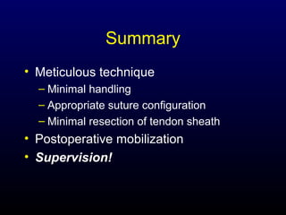 Summary
• Meticulous technique
– Minimal handling
– Appropriate suture configuration
– Minimal resection of tendon sheath

• Postoperative mobilization
• Supervision!

 