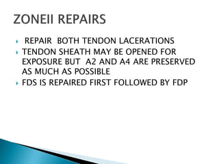  REPAIR BOTH TENDON LACERATIONS
 TENDON SHEATH MAY BE OPENED FOR
EXPOSURE BUT A2 AND A4 ARE PRESERVED
AS MUCH AS POSSIBLE
 FDS IS REPAIRED FIRST FOLLOWED BY FDP
 
