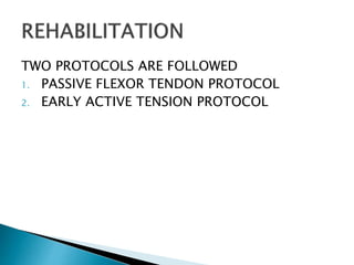 TWO PROTOCOLS ARE FOLLOWED
1. PASSIVE FLEXOR TENDON PROTOCOL
2. EARLY ACTIVE TENSION PROTOCOL
 