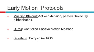 Early Motion Protocols
 Modified Kleinert: Active extension, passive flexion by
rubber bands.
 Duran: Controlled Passive Motion Methods
 Strickland: Early active ROM
 