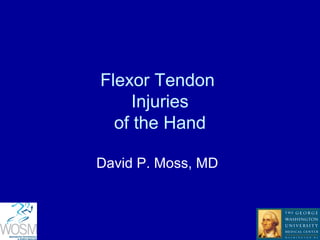 Flexor Tendon
Injuries
of the Hand
David P. Moss, MD
 