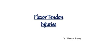 Flexor Tendon
Injuries
Dr . Alexson Soney
 