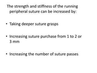The strength and stiffness of the running
peripheral suture can be increased by:
• Taking deeper suture grasps
• Increasing suture purchase from 1 to 2 or
3 mm
• Increasing the number of suture passes
 