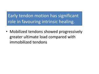 • Mobilized tendons showed progressively
greater ultimate load compared with
immobilized tendons
Early tendon motion has significant
role in favouring intrinsic healing.
 