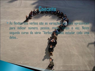    As flexões dos verbos são as variações que eles apresentam
    para indicar número, pessoa, modo, tempo e voz. Neste
    segundo curso da série "Verbos", vamos estudar cada uma
    delas...
 