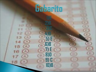 1)B
2)B
3)C
4)D
5) E
6)B
7) E
8)D
9) C
10)B
 