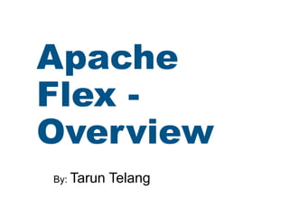 Apache
Flex -
Overview
By: Tarun Telang
 