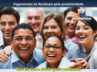 Não há outro MMN igual conhecido!
Pagamentos de Residuais pela produtividade
16
 