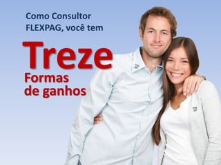 Como Consultor
FLEXPAG, você tem
TrezeFormas
de ganhos
 