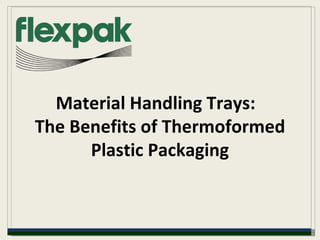 Material Handling Trays:  The Benefits of Thermoformed Plastic Packaging 