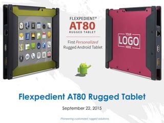 Pioneering customized rugged solutions
Flexpedient AT80 Rugged Tablet
September 22, 2015
 