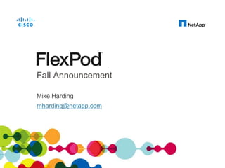 Fall Announcement
Mike Harding
mharding@netapp.com

Cisco and NetApp Confidential. For Internal Use Only. Do Not Distribute.

 