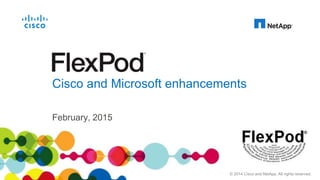 February, 2015
Cisco and Microsoft enhancements
© 2014 Cisco and NetApp. All rights reserved.
 