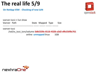 The real life 5/9
On NetApp VSM - Checking of new LUN

vserver-iscsi::> lun show
Vserver Path
State Mapped Type
Size
--------- ------------------------------- ------- -------- -------- -------vserver-iscsi
/vol/vs_iscsi_luns/volume-3db5339c-0116-4328-a2d2-dfb156f0c761
online unmapped linux
1GB

 