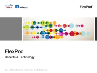 FlexPod
Benefits & Technology



Cisco and NetApp Confidential. For Internal Use Only. Do Not Distribute.
 