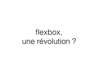 ﬂexbox,  
une révolution ?
 
