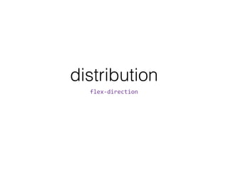 distribution
flex-­‐direction
 