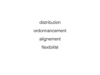 distribution
ordonnancement
alignement
ﬂexibilité
 