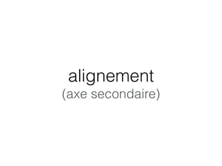 alignement 
(axe secondaire)
 