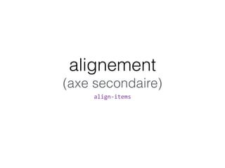 alignement 
(axe secondaire)
align-­‐items
 