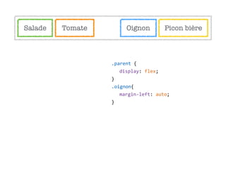 Salade Tomate Oignon Picon bière
.parent  {  
display:  flex;  
}  
.oignon{  
margin-­‐left:  auto;  
}
 