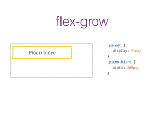 Picon bière
.parent  {  
display:  flex;  
}  
.picon-­‐biere  {  
width:  200px;  
}
ﬂex-grow
 